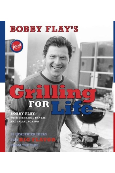 Bobby Flay's Grilling For Life. 75 Healthier ideas for BIG FLAVOR from the fire